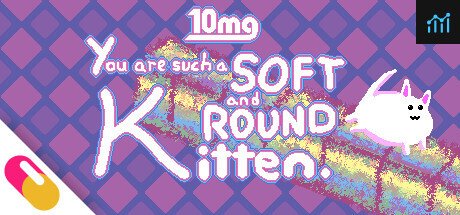 10mg: You are such a Soft and Round Kitten. PC Specs