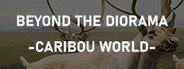 Beyond The Diorama: Caribou World System Requirements