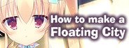 How to Make a Floating City / 浮游都市的建成方法 System Requirements