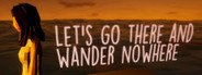 Let's Go There And Wander Nowhere System Requirements