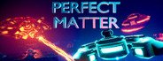 PERFECT MATTER System Requirements