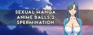 SEXUAL MANGA ANIME BALLS 2 spermination System Requirements