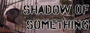 Shadow of Something System Requirements